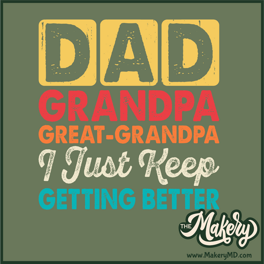 Dad, Grandpa, Great-Grandpa, I Just Keep Getting Better